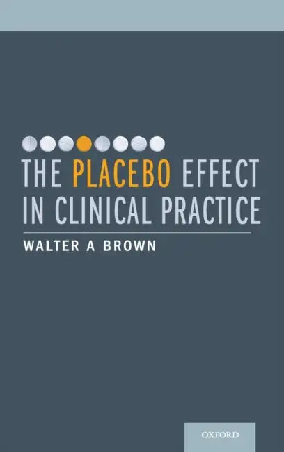 The Placebo Effect in Clinical Practice by Walter A. Brown