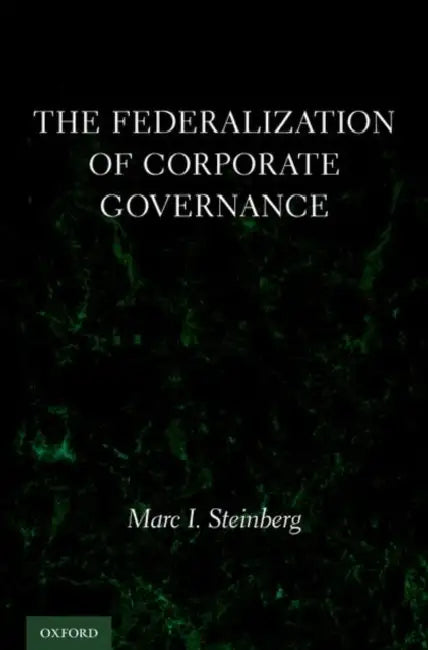 Federalization of Corporate Governance by Marc I. Steinberg