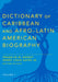 Dictionary of Caribbean and Afro-Latin American Biography by Franklin W. Knight, Henry Louis Gates Jr