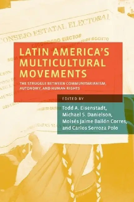 Latin America's Multicultural Movements: The Struggle Between Communitarianism, Autonomy, and Human Rights by Todd A. Eisenstadt, Michael S. Danielson, Moises Jaime Bailon Corres