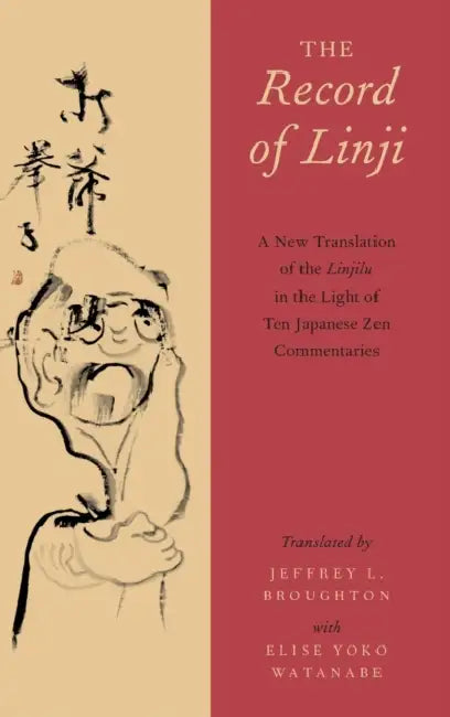 The Record of Linji: A New Translation of the Linjilu in the Light of Ten Japanese Zen Commentaries by Jeffrey L. Broughton, Elise Yoko Watanabe