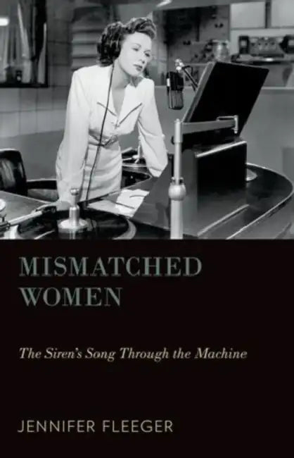 Mismatched Women: The Siren's Song Through the Machine by Jennifer Fleeger