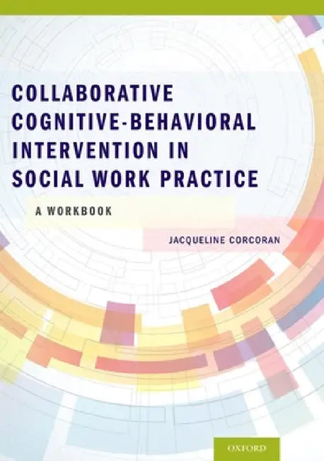 Collaborative Cognitive Behavioral Intervention in Social Work Practice: A Workbook: A Workbook by Jacqueline Corcoran