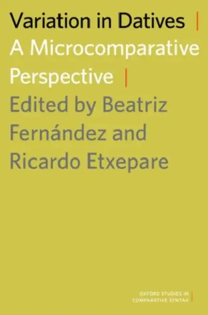 Variation in Datives: A Microcomparative Perspective by Beatriz Fernandez, Ricardo Etxepare