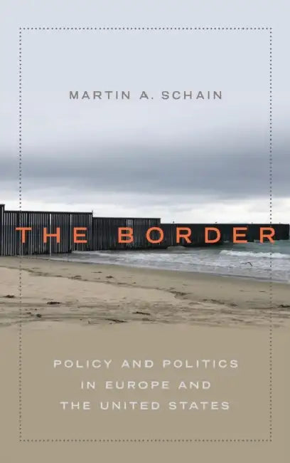 The Border: Policy and Politics in Europe and the United States by Martin A. Schain