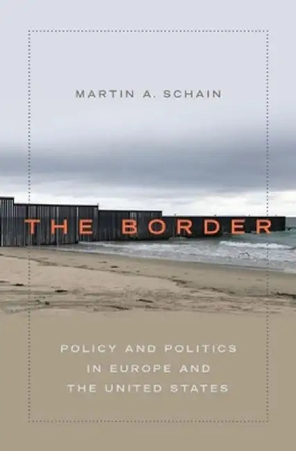 The Border : Policy and Politics in Europe and the United States by Martin A. Schain