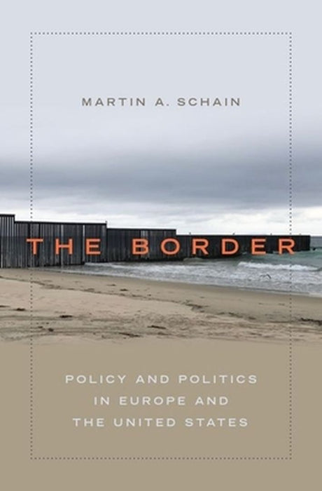 The Border : Policy and Politics in Europe and the United States by Martin A. Schain