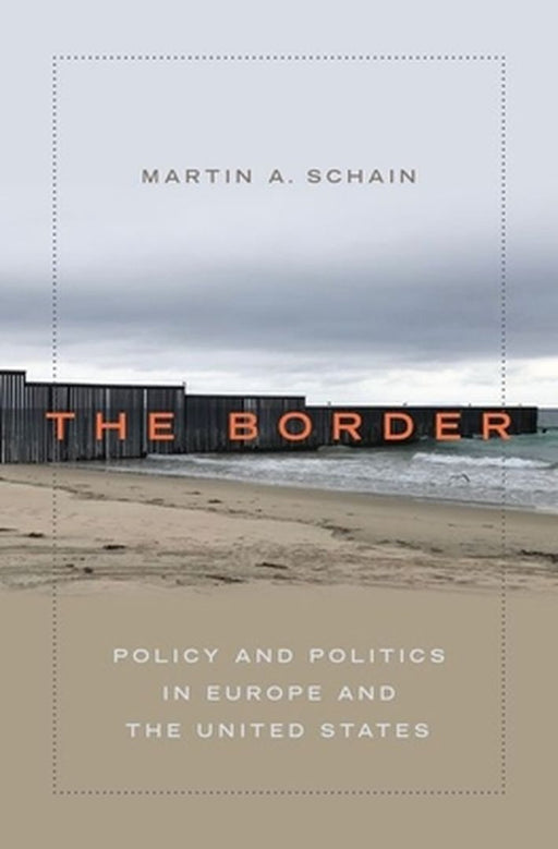 The Border : Policy and Politics in Europe and the United States by Martin A. Schain