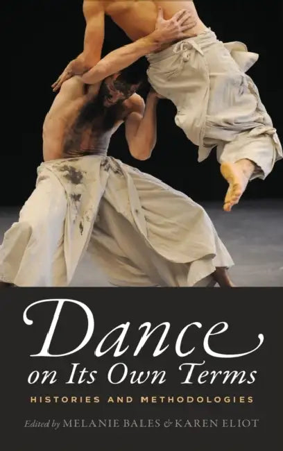 Dance on Its Own Terms: Histories and Methodologies by Melanie Bales, Karen Eliot