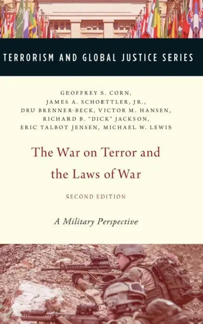 The War on Terror and the Laws of War: A Military Perspective by Geoffrey S. Corn, James A. Schoettler Jr, Dru Brenner-Beck