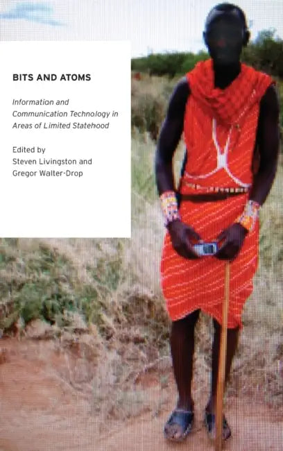 Bits and Atoms: Information and Communication Technology in Areas of Limited Statehood by Steven Livingston, Gregor Walter-Drop