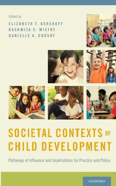 Societal Contexts of Child Development: Pathways of Influence and Implications for Practice and Policy by Elizabeth T. Gershoff, Rashmita S. Mistry, Danielle A. Crosby