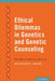 Ethical Dilemmas in Genetics and Genetic Counseling: Principles Through Case Scenarios by Janice Berliner