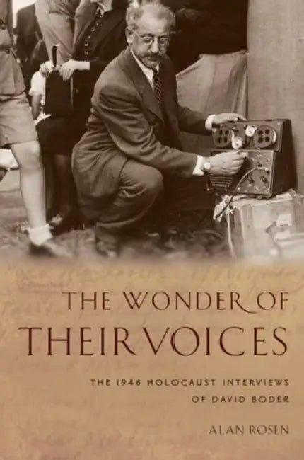 The Wonder of Their Voices: The 1946 Holocaust Interviews of David Boder by Alan Rosen