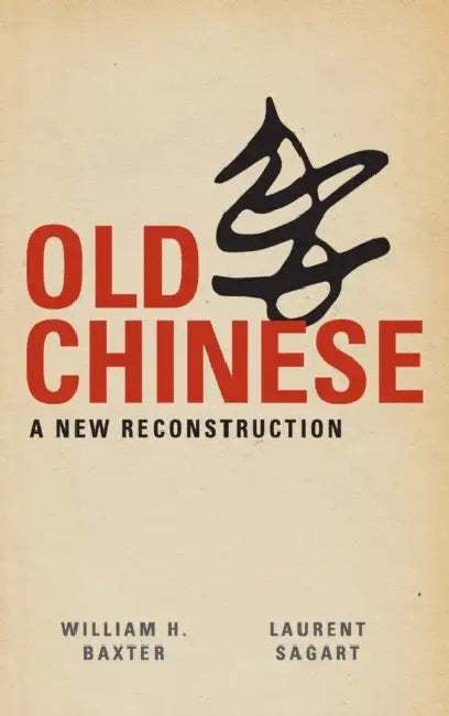 Old Chinese by William H. Baxter, Laurent Sagart