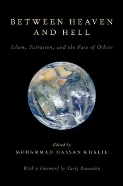 Between Heaven and Hell: Islam, Salvation, and the Fate of Others by Mohammad Hassan Khalil