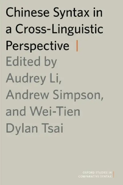 Chinese Syntax in a Cross-Linguistic Perspective by Audrey Li, Andrew Simpson, Wei-Tien Dylan Tsai