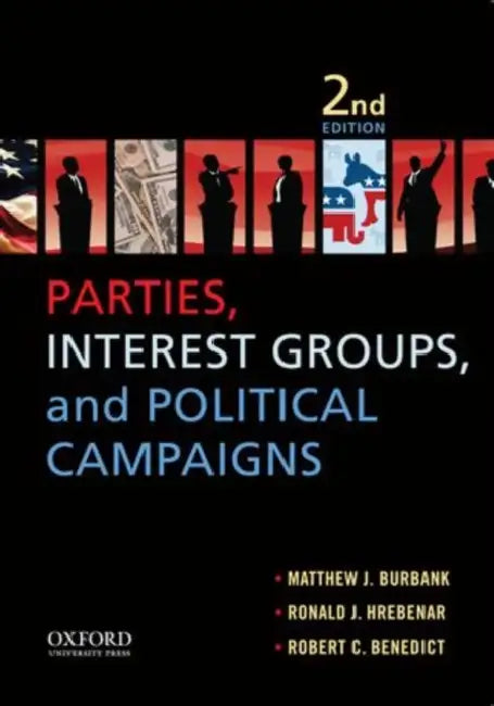 Parties, Interest Groups, and Political Campaigns by Matthew J. Burbank, Ronald J. Hrebenar, Robert C. Benedict