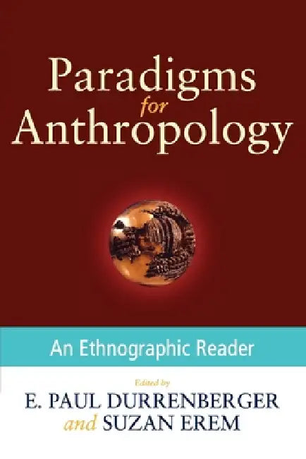 Paradigms for Anthropology: An Ethnographic Reader by E. Paul Durrenberger, Suzan Erem