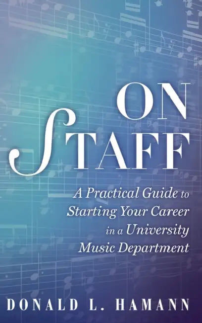On Staff: A Practical Guide to Starting Your Career in a University Music Department by Donald L. Hamann