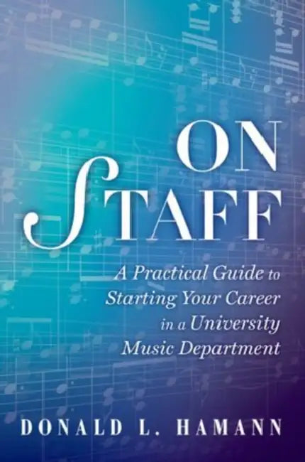 On Staff: A Practical Guide to Starting Your Career in a University Music Department by Donald L. Hamann