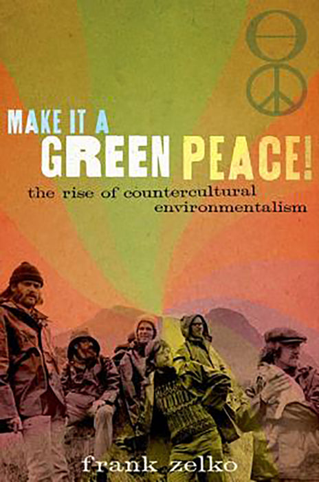 Make It A Green Peace! : The Rise of Countercultural Environmentalism