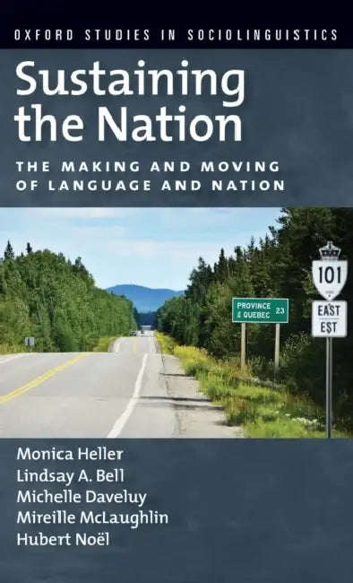 Sustaining the Nation: The Making and Moving of Language and Nation by Monica Heller, Lindsay A. Bell, Michelle Daveluy