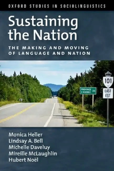 Sustaining the Nation: The Making and Moving of Language and Nation by Monica Heller, Lindsay A. Bell, Michelle Daveluy
