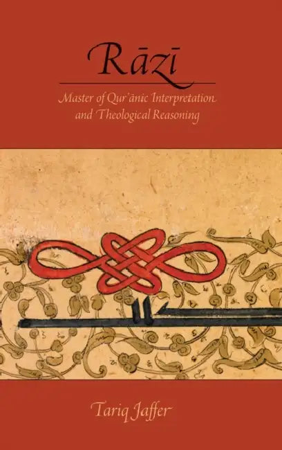 R=az=i: Master of Quranic Interpretation and Theological Reasoning by Tariq Jaffer