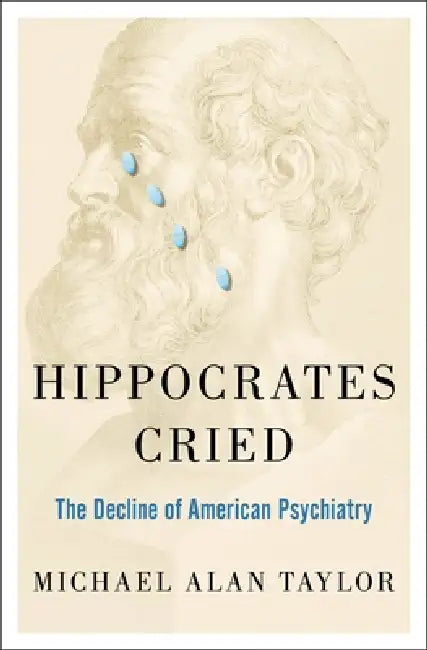 Hippocrates Cried: The Decline of American Psychiatry by Michael A. Taylor