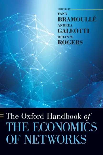 The Oxford Handbook of the Economics of Networks by Yann Bramoulle, Andrea Galeotti, Brian Rogers