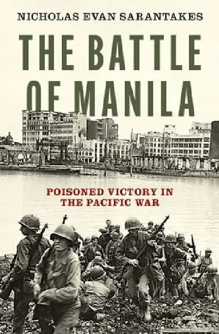 The Battle of Manila: Poisoned Victory in the Pacific War by Nicholas Evan Sarantakes