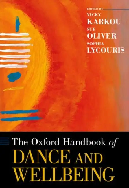 The Oxford Handbook of Dance and Wellbeing by Vicky Karkou, Sue Oliver, Sophia Lycouris