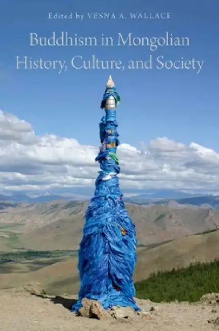 Buddhism in Mongolian History, Culture, and Society by Vesna A. Wallace