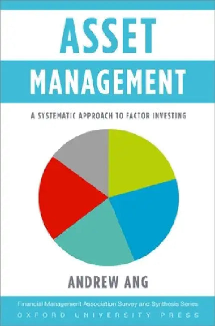 Asset Management: A Systematic Approach to Factor Investing by Andrew Ang