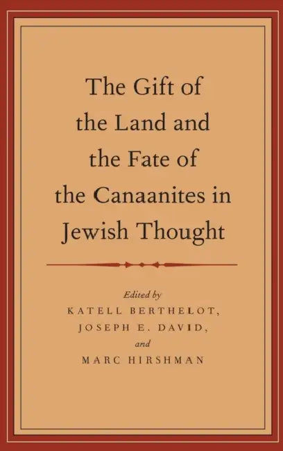 The Gift of the Land and the Fate of the Canaanites in Jewish Thought by Katell Berthelot, Joseph E. David, Marc Hirshman