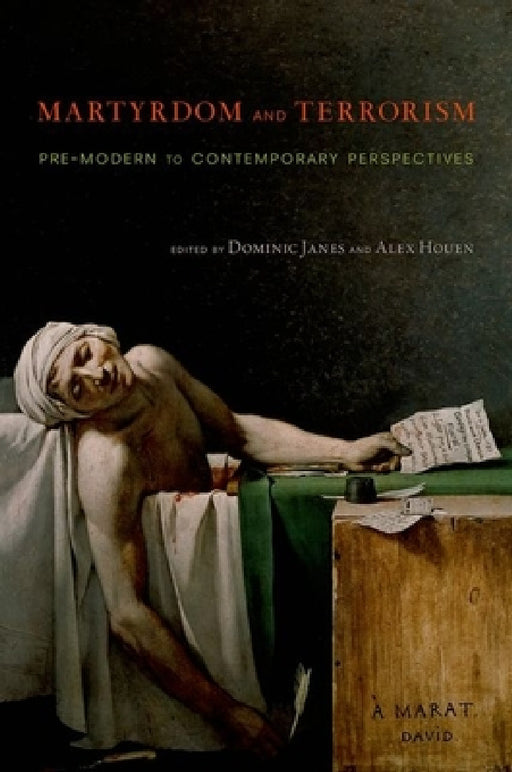 Martyrdom and Terrorism: Pre-Modern to Contemporary Perspectives by Dominic Janes, Alex Houen