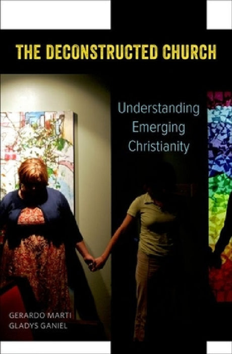 Deconstructed Church: Understanding Emerging Christianity by Gerardo Marti, Gladys Ganiel