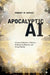 Apocalyptic AI: Visions of Heaven in Robotics, Artificial Intelligence, and Virtual Reality by Robert M. Geraci