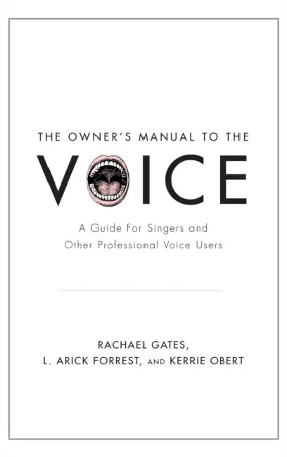 The Owner's Manual to the Voice: A Guide for Singers and Other Professional Voice Users by Rachael Gates, L. Arick Forrest, Kerrie Obert