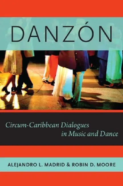 Danzon: Circum-Carribean Dialogues in Music and Dance by Alejandro L. Madrid, Robin D. Moore