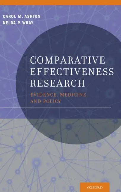Comparative Effectiveness Research: Evidence, Medicine, and Policy by Carol M. Ashton, Nelda P. Wray