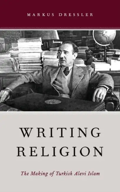 Writing Religion: The Making of Turkish Alevi Islam by Markus Dressler
