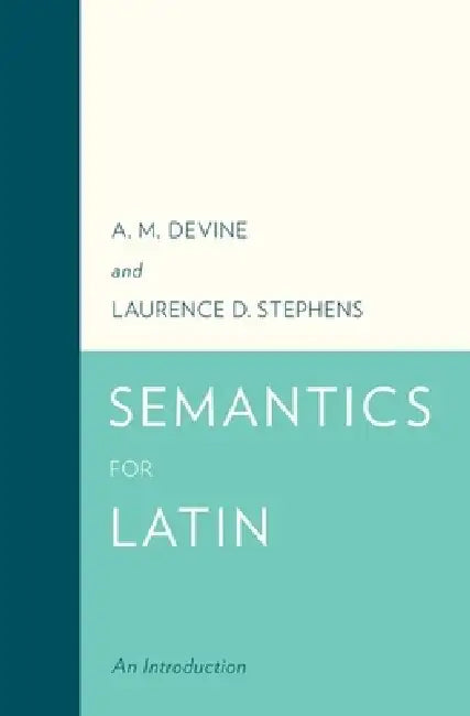 Semantics for Latin: An Introduction by A. M. Devine, Laurence D. Stephens