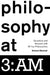 Philosophy at 3: AM: Questions and Answers with 25 Top Philosophers by Richard Marshall