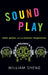 Sound Play: Video Games and the Musical Imagination by William Cheng