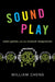 Sound Play: Video Games and the Musical Imagination by William Cheng