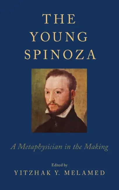 The Young Spinoza: A Metaphysician in the Making by Yitzhak Y. Melamed
