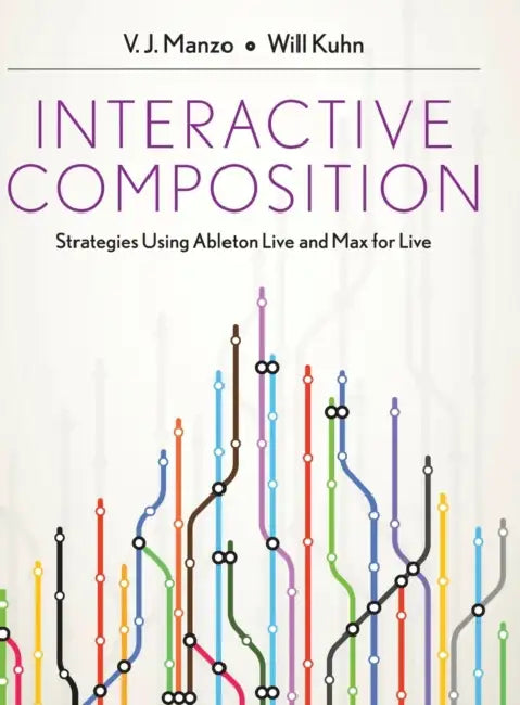 Interactive Composition: Strategies Using Ableton Live and Max for Live by V. J. Manzo, Will Kuhn