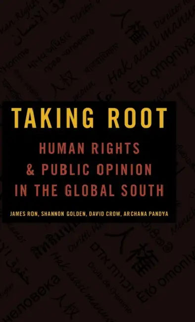 Taking Root: Human Rights and Public Opinion in the Global South by James Ron, Shannon Golden, David Crow